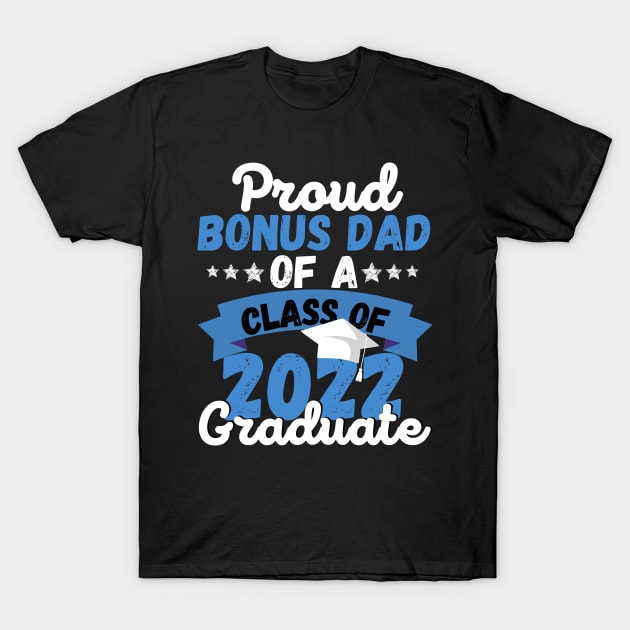 Proud Bonus Dad Of A Class Of 2022 Graduate T-Shirt by JustBeSatisfied